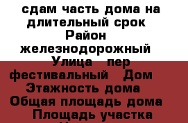 сдам часть дома на длительный срок › Район ­ железнодорожный › Улица ­ пер.фестивальный › Дом ­ 30 › Этажность дома ­ 1 › Общая площадь дома ­ 45 › Площадь участка ­ 100 › Цена ­ 8 000 - Орловская обл., Орел г. Недвижимость » Дома, коттеджи, дачи аренда   